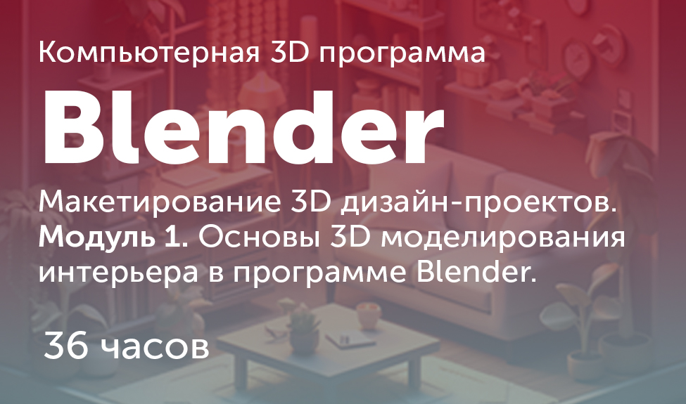 Компьютерная 3D программа Blender. Модуль 1.Основы 3D моделирование интерьера в программе Blender.