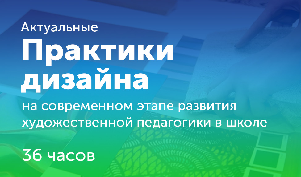 Актуальные практики дизайна на современном этапе развития художественной педагогики в школе